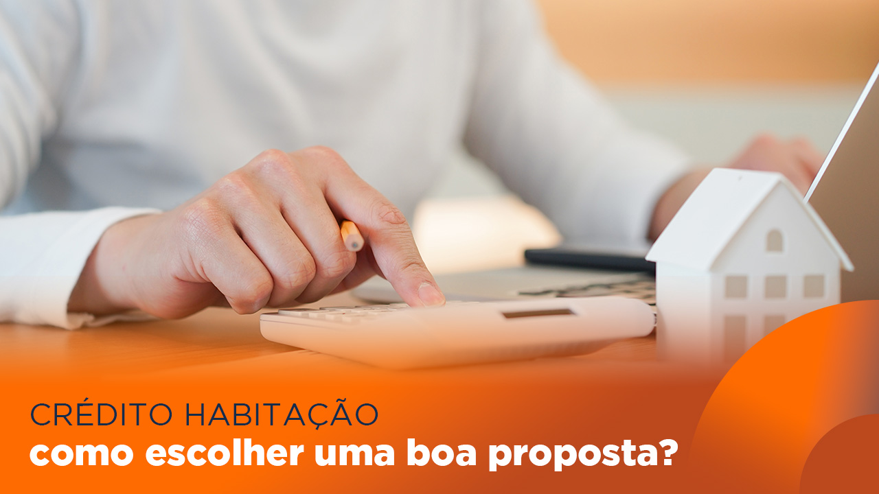 CRÉDITO HABITAÇÃO – como escolher uma boa proposta?